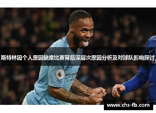斯特林因个人原因缺席比赛背后深层次原因分析及对球队影响探讨