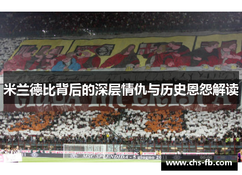 米兰德比背后的深层情仇与历史恩怨解读