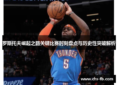 罗斯托夫崛起之路关键比赛时刻盘点与历史性突破解析
