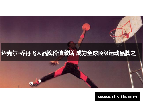 迈克尔·乔丹飞人品牌价值激增 成为全球顶级运动品牌之一