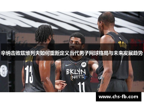 辛纳击败兹维列夫如何重新定义当代男子网球格局与未来发展趋势