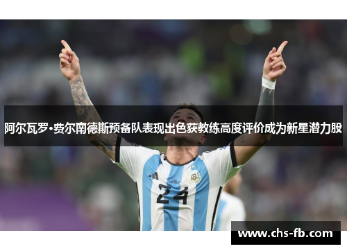 阿尔瓦罗·费尔南德斯预备队表现出色获教练高度评价成为新星潜力股 阿尔瓦罗·费尔南德斯预备队表现出色获教练高度评价成为新星潜力股