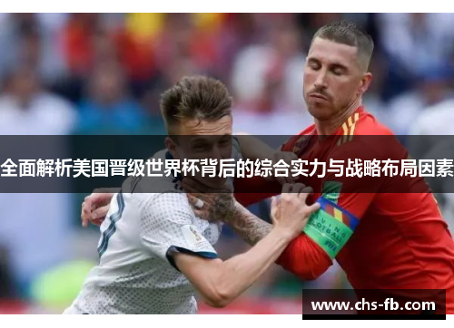 全面解析美国晋级世界杯背后的综合实力与战略布局因素