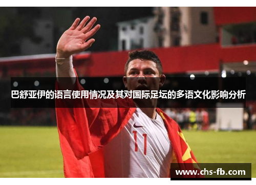 巴舒亚伊的语言使用情况及其对国际足坛的多语文化影响分析