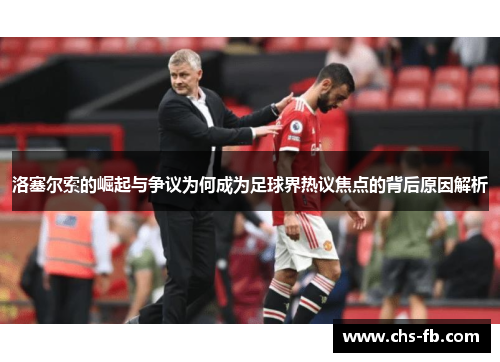 洛塞尔索的崛起与争议为何成为足球界热议焦点的背后原因解析