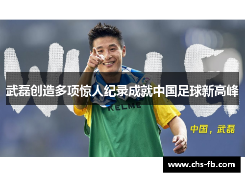 武磊创造多项惊人纪录成就中国足球新高峰