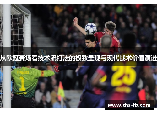 从欧冠赛场看技术流打法的极致呈现与现代战术价值演进