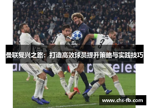 曼联复兴之路：打造高效球员提升策略与实践技巧