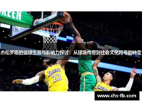 杰伦罗斯的篮球生涯与影响力探讨：从球场传奇到社会文化符号的转变