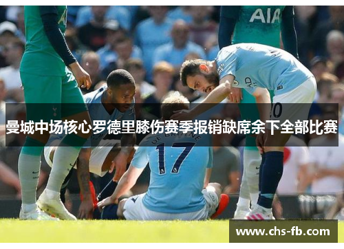 曼城中场核心罗德里膝伤赛季报销缺席余下全部比赛