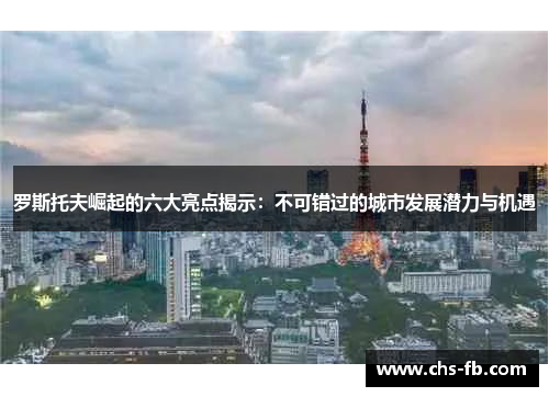 罗斯托夫崛起的六大亮点揭示：不可错过的城市发展潜力与机遇