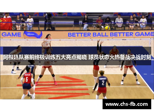 阿根廷队赛前终极训练五大亮点揭晓 球员状态火热备战决战时刻