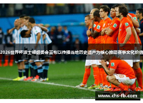 2026世界杯波士顿组委会宣布以传播当地历史遗产为核心推动赛事文化价值