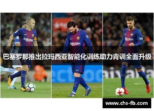 巴塞罗那推出拉玛西亚智能化训练助力青训全面升级