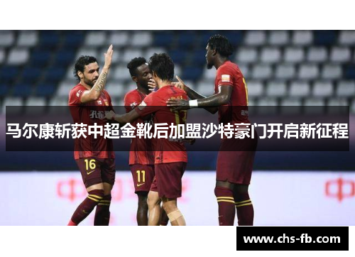 马尔康斩获中超金靴后加盟沙特豪门开启新征程